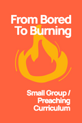 (Pre Order) "From Bored To Burning" Sermon & Small Group Curriculum